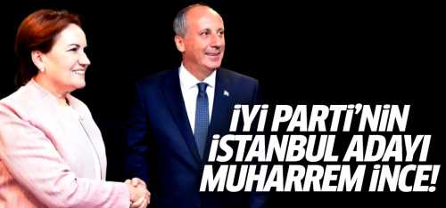 Akşener'in İstanbul Adayı Muharrem İnce