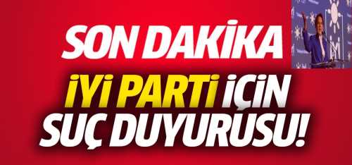 Akşener'in İYİ Partisi için suç duyurusu!