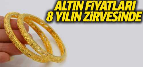 Altın fiyatları 8 yılın zirvesine çıktı