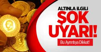 Altınla İlgili Şok Uyarı