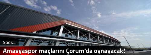 Amasyaspor maçlarını Çorum'da oynayacak!