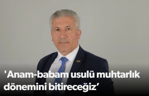 Anam-babam usulü muhtarlık dönemini bitireceğiz!