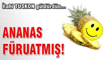 Ananas füruatmış !
