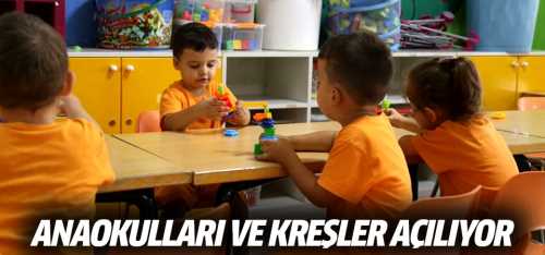Anaokulları ve kreşler açılıyor