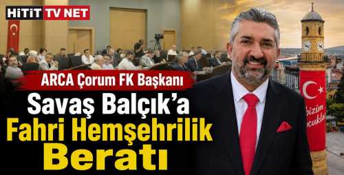 ARCA Çorum FK Başkanı Savaş Balçık'a Fahri Hemşehrilik Beratı