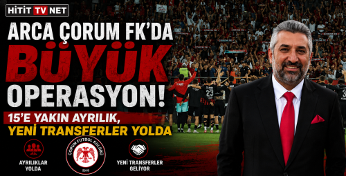 ARCA Çorum FK'da Ayrılıklar ve Transferler Bu Hafta Açıklanacak!