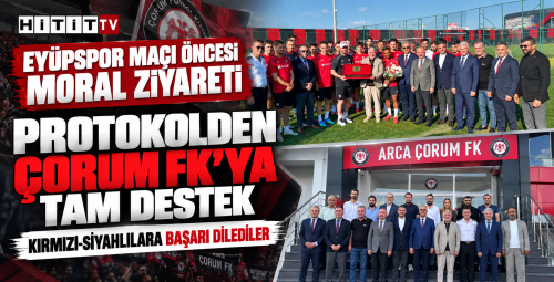 ARCA Çorum FK’ya Protokolden Moral Ziyareti