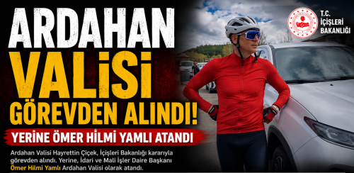 Ardahan Valisi Görevden Alındı, Yerine Ömer Hilmi Yamlı Atandı
