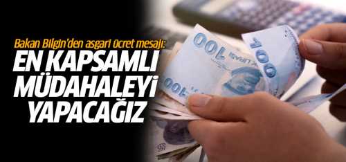 Asgari ücrete en kapsamlı müdahaleyi yapacağız