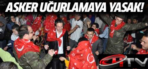 Asker uğurlamasına yasak geldi!