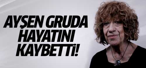 Ayşen Gruda hayatını kaybetti