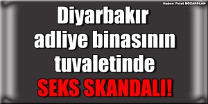 Diyarbakır adliye binasının tuvaletinde seks skandalı!