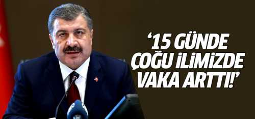 Bakan 15 günde çoğu ilimizde vaka arttı