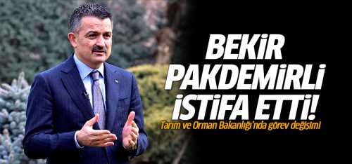 Bakan Bekir Pakdemirli istifa etti!