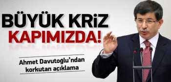 Bakan Davutoğlu: "Büyük bir kriz kapımızda"