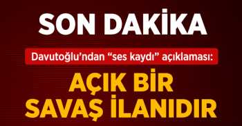 Bakan Davutoğlu: Açık Bir Savaş İlanıdır