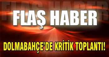 Bakanlar Kurulunun Dolmabahçe‘deki kritik toplantısı