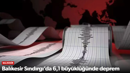 Balıkesir Sındırgı’da 6,1 büyüklüğünde deprem!