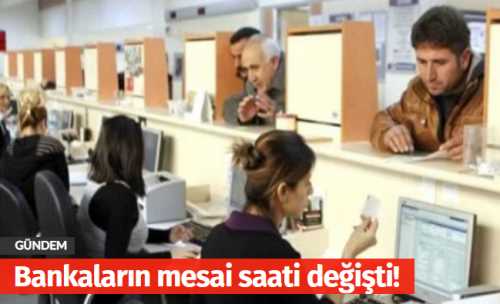 Bankaların çalışma saati değişti!