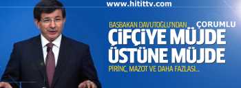 BAŞBAKAN DAVUTOĞLU'DAN  ÇORUMLU ÇİFTÇİYE MÜJDE