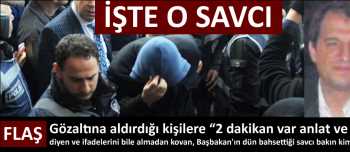 Başbakan Erdoğan'ı isyan ettiren savcı