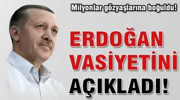 Başbakan Erdoğan vasiyetini açıkladı