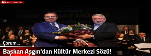 Başkan Aşgın'dan Kültür Merkezi Sözü!