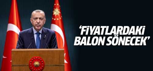 Başkan Erdoğan: Fiyatlardaki balon sönecek!