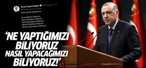 Başkan Erdoğan "Ne yaptığımızı biliyoruz"