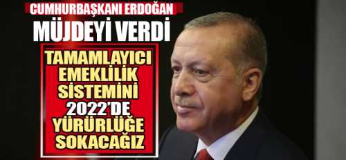 Başkan Erdoğan 'Tamamlayıcı emeklilik sistemini 2022'de yürürlüğe sokacağız'