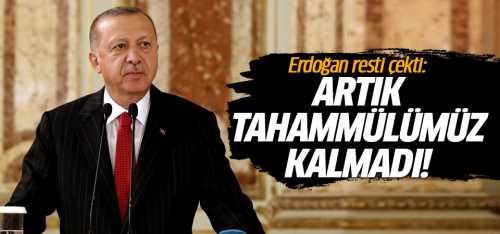Başkan Erdoğan resti çekti: Artık tahammülümüz kalmadı