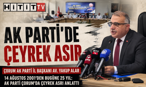 Başkan Yakup Alar "14 Ağustos 2001’den Bugüne 25 Yıl: AK Parti Çorum’da Çeyrek Asrı Anlattı!