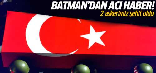 Batman'da 2 askerimiz şehit oldu