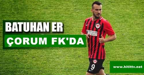 Batuhan Eren Çorum FK'da!