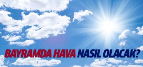 Bayramda hava nasıl olacak?