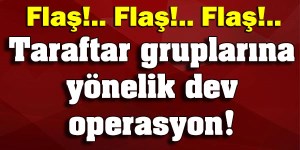 Beşiktaş Taraftar gruplarına yönelik dev operasyon