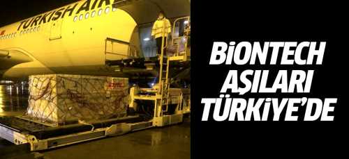 Biontech aşıları Türkiye'ye geldi