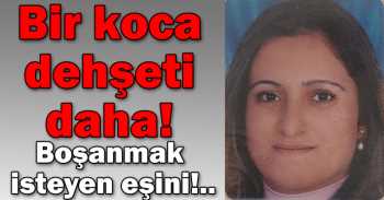 Bir koca dehşeti daha yaşandı !