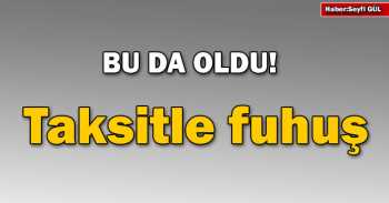 Bu da oldu Taksitle fuhuş!