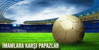 Bu Derbi İmamlar papazlara karşı maç yapacak