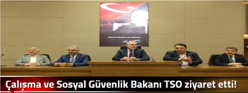 Çalışma ve Sosyal Güvenlik Bakanı TSO ziyaret etti!
