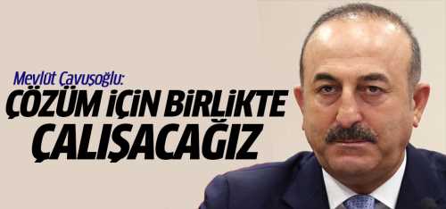 Çavuşoğlu: Çözüm için birlikte çalışacağız