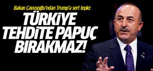Çavuşoğlu: Türkiye tehdite papuç bırakmaz