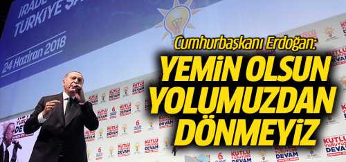CB: Erdoğan "Yemin olsun yolumuzdan dönmeyiz"