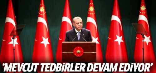 CB Erdoğan: Mevcut tedbirler devam ediyor!