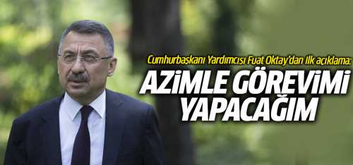CB Yardımcısı Fuat Oktay "azimle görevimi yapacağım"