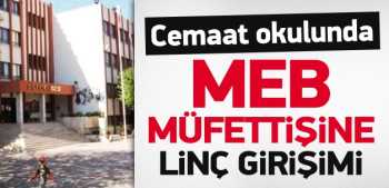 Cemaat Özel okulunda MEB müfettişlere linç girişimi