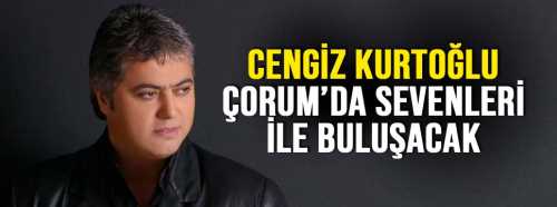 Cengiz Kurtoğlu Çorum'da Sevenleri ile Buluşacak