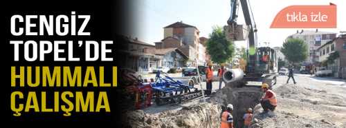 Cengiz Topel’de hummalı çalışma sürüyor