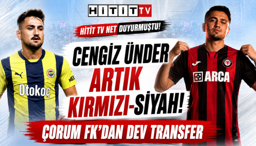 Cengiz Ünder Çorum FK'da! Fenerbahçe ile Anlaşma Sağlandı